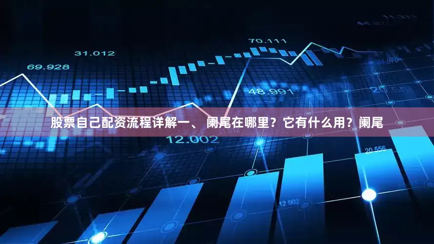 股票自己配资流程详解一、 阑尾在哪里？它有什么用？阑尾